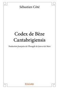 Sébastien Côté - Codex de Bèze Cantabrigiensis - Traduction de l'Evangile de Jean et de Marc.