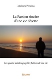 Mathieu Peralma - La passion sincère d'une vie déserte - Les quatre autobiographies fictives de ma vie.