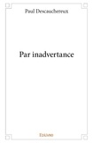 Paul Descauchereux - Par inadvertance.