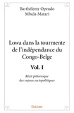 Mbula-matari barthélemy Opendo - Lowa dans la tourmente de l'indépendance du Congo- 1 : Lowa dans la tourmente de l’indépendance du congo belge - vol. i - Récit pittoresque des enjeux sociopolitiques.
