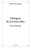 Daniel Pierrejean - Dialogues de la france libre - Pièce théâtrale.