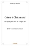 Patrick Traube - Crime à châtimand - Intrigue policière en cinq actes Se lit comme un roman.