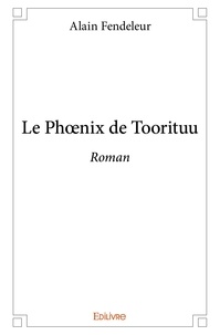 Alain Fendeleur - Le phœnix de toorituu - Roman.