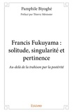 - préfacé par thierry ménissie Biyoghé - Francis fukuyama : solitude, singularité et pertinence - Au-delà de la trahison par la postérité.