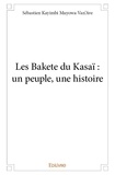 Sébastien Kayimbi Muyowa-Van'Ave - Les Bakete du Kasaï : un peuple, une histoire.