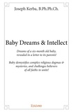 B.ph.ph.ch. joseph , b.ph.ph. Joseph kerba - Baby dreams & intellect - Dreams of a six-month old baby, revealed in a letter to its parents! Baby demystifies complex religious dogmas &amp; mysteries, and challenges believers of all faiths to unite!.