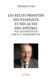 Sébastien Côté - Les récits primitifs des Evangiles et des actes des apôtres - Tels que restitués par M-E Boismard.