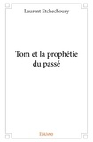 Laurent Etchechoury - Tom et la prophétie du passé.