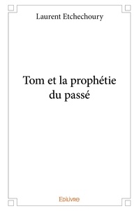 Laurent Etchechoury - Tom et la prophétie du passé.