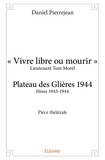 Daniel Pierrejean - "Vivre libre ou mourir" - Lieutenant Tom Morel - Plateau des Glières 1944 - Hiver 1943-1944.