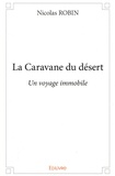 Nicolas Robin - La Caravane du désert - Un voyage immobile.