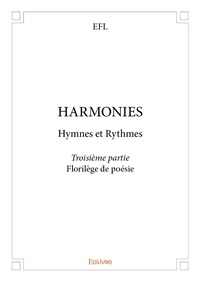 Efl Efl - Harmonies 3 : Harmonies – hymnes et rythmes - Troisième partie – Florilège de poésie.