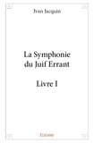 Ivan Jacquin - La symphonie du juif errant 1 : La symphonie du juif errant - livre i - Livre 1.