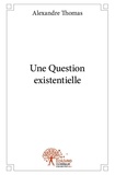 Alexandre Thomas - Une question existentielle.