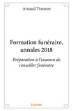 Arnaud Transon - Formation funéraire, annales 2018  : Formation funéraire, annales 2018 - Préparation à l'examen de conseiller funéraire.