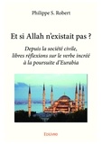 Philippe S. Robert - Et si Allah n'existait pas ? - Depuis la société civile, libres réflexions sur le verbe incréé à la poursuite d'Eurabia.