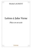 Michel Laurent - Lettres à jules verne - Pièce en un acte.