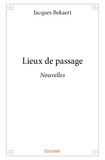 Jacques Bekaert - Lieux de passage - Nouvelles.