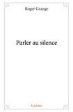 Roger Grange - Parler au silence.