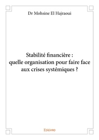 Hajraoui dr mohsine El - Stabilité financière : quelle organisation pour faire face aux crises systémiques ?.