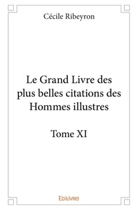 Cécile Ribeyron - Le grand livre des plus belles citations des homme 11 : Le grand livre des plus belles citations des hommes illustres – - Tome XI.