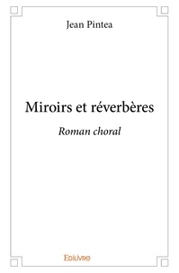 Jean Pintéa - Miroirs et réverbères - Roman choral.