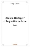 Serge Druon - Badiou, heidegger et la question de l'être - Essai.