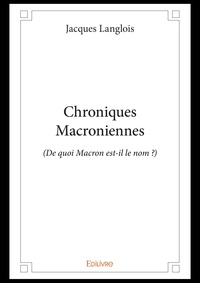 Jacques Langlois - Chroniques Macroniennes - (De quoi Macron est-il le nom ?).