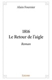 Alain Fournier - 1816le retour de l’aigle - Roman.
