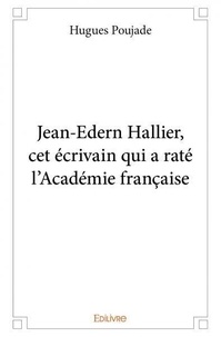 Hugues Poujade - Jean edern hallier, cet écrivain qui a raté l’académie française.