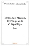 Daniel Mathieu Obama Bindzi - Emmanuel Macron, le prodige de la Ve République.