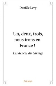 Danièle Levy - Un, deux, trois ! nous irons en france ! - Les délices du partage.