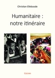 Christian Elleboode - Humanitaire : notre itinéraire.