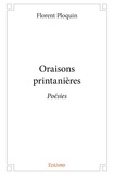 Florent Ploquin - Oraisons printanières - Poésies.