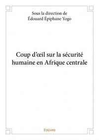 Edouard Epiphane Yogo - Coup d'œil sur la sécurité humaine en afrique centrale.