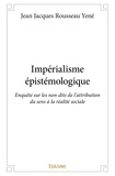 Jean jacques rousseau Yené - Impérialisme épistémologique - Enquête sur les non-dits de l'attribution du sens à la réalité sociale.