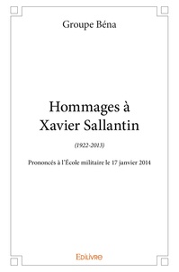  Groupe Béna - Hommages à Xavier Sallantin (1922-2013) - Prononcés à l’Ecole militaire le 17 janvier 2014.