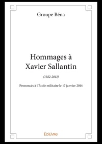  Groupe Béna - Hommages à Xavier Sallantin (1922-2013) - Prononcés à l’Ecole militaire le 17 janvier 2014.