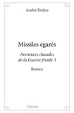 André Dulou - Missiles égarés - Aventures chaudes de la Guerre froide 3.