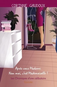 Corinne Gaudoux - Après vous madame. non moi, c’est mademoiselle ! - Les Chroniques d’une célibataire.
