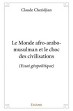 Claude Cheridjian - Le monde afro arabo musulman et le choc des civilisations - (Essai géopolitique).