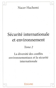Nacer Hachemi - Securité internationale et environnement - Tome 2, La diversité des conflits environnementaux et la sécurité internatinale.
