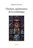 Stéphane Brosseau - Chartres, quintessence de la symbolique.