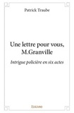 Patrick Traube - Une lettre pour vous, m.granville - Intrigue policière en six actes.