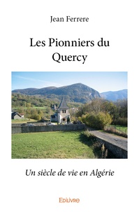 Jean Ferrere - Les Pionniers du Quercy - Un siècle de vie en Algérie.