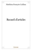 Matthieu françois Cailliau - Recueil d'articles / Matthieu François Cailliau  : Recueil d'articles.