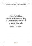 Elie-dela prière lumineux shuk Shukuru - Joseph kabila,  de l’indépendance du congo à l’alternance historique en afrique centrale. - Il a dit, l’a-t-il fait ?.