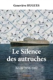Geneviève Hugues - Le silence des autruches - Récits 1956-1962.