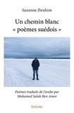 Suzanne Ibrahim - Un chemin blanc « poèmes suédois » - Poèmes traduits de l’arabe par Mohamed Salah Ben Amor.