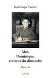 Dominique Vernier - Moi, dominique, écriveur du dimanche - Nouvelle.